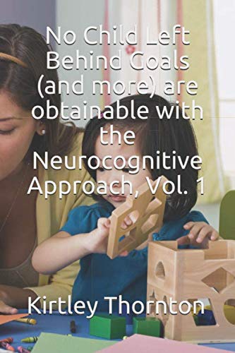 No Child Left Behind Goals (and more) are obtainable with the Neurocognitive Approach, Vol. 1